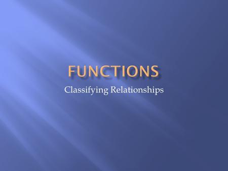 Classifying Relationships.  The definition of a function is:  A function is a relation that maps each element in the domain to one and only one element.