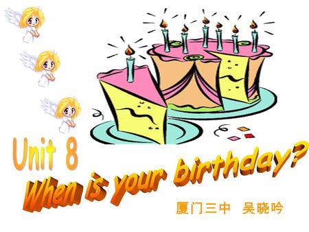 Unit 8 When is your birthday? 厦门三中 吴晓吟.