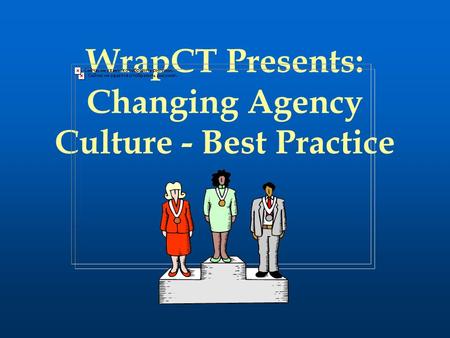 WrapCT Presents: Changing Agency Culture - Best Practice.