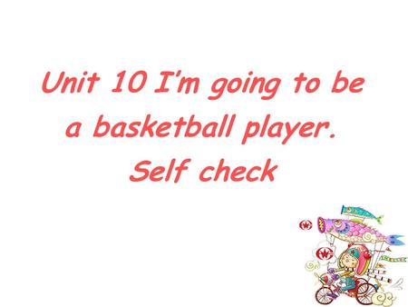 Unit 10 I’m going to be a basketball player. Self check.