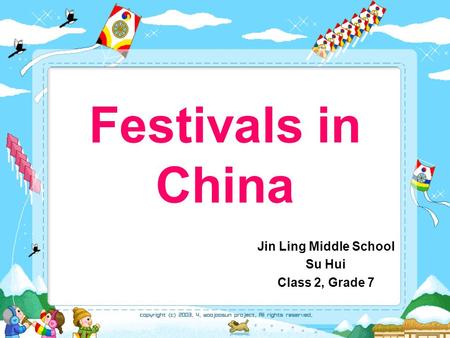 Festivals in China Jin Ling Middle School Su Hui Class 2, Grade 7.