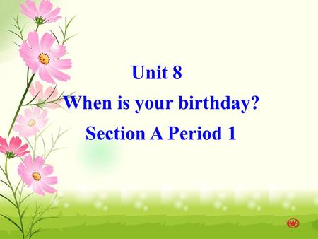 Unit 8 When is your birthday? Section A Period 1.