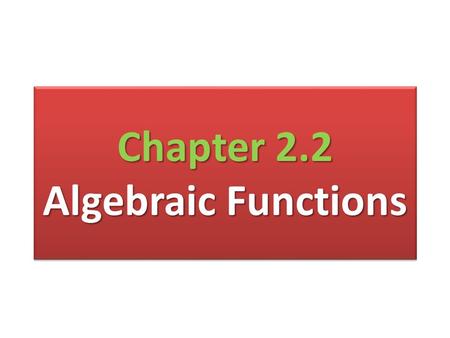 Chapter 2.2 Algebraic Functions. Definition of Functions.