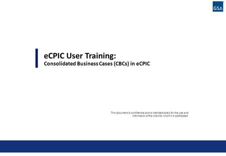 0 This document is confidential and is intended solely for the use and information of the client to whom it is addressed. eCPIC User Training: Consolidated.