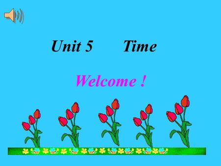 Welcome ! Unit 5 Time Warming up It has no feet, but he can walk with his hands. He has no mouth, but he can speak to you.It calls Tick, Tick, and Tick.