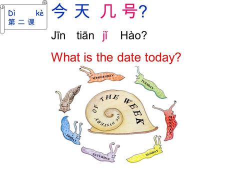 今	天 几 号? Jīn	 tiān jǐ Hào? What is the date today? Dì kè 第 二 课.