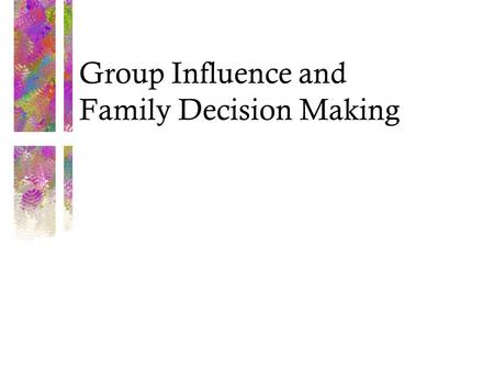 Group Influence and Family Decision Making. Group and Situational Influence A group is two or more individuals who share a set of norms, have role relationships,