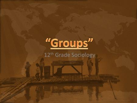 12 th Grade Sociology. I.) What exactly is a Group? Group: at least two people who have one or more goals in common and share common ways of thinking.