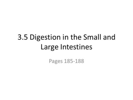 3.5 Digestion in the Small and Large Intestines Pages 185-188.