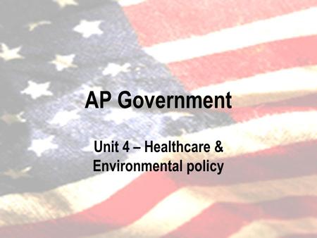 AP Government Unit 4 – Healthcare & Environmental policy.