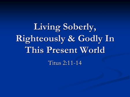 Living Soberly, Righteously & Godly In This Present World
