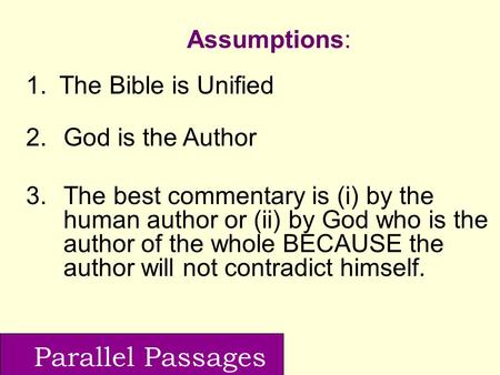 Parallel Passages 1.The Bible is Unified 2.God is the Author 3.The best commentary is (i) by the human author or (ii) by God who is the author of the whole.