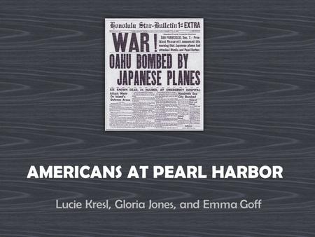 AMERICANS AT PEARL HARBOR Lucie Kresl, Gloria Jones, and Emma Goff.