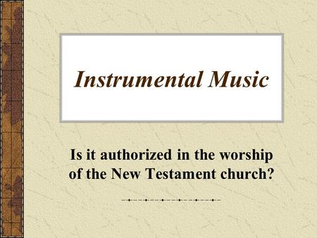 Instrumental Music Is it authorized in the worship of the New Testament church?