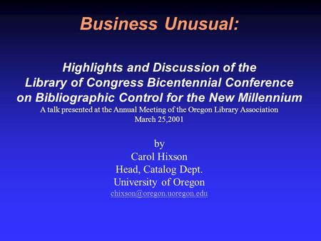 Business Unusual: Highlights and Discussion of the Library of Congress Bicentennial Conference on Bibliographic Control for the New Millennium A talk.