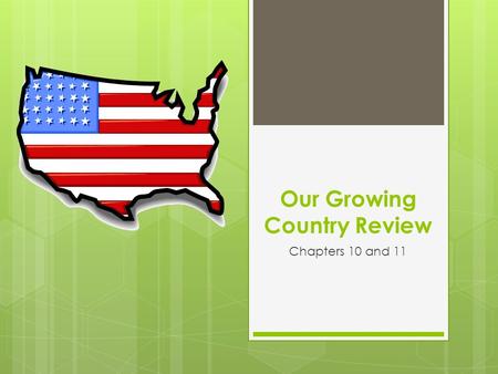 Our Growing Country Review Chapters 10 and 11. 1. The American war with England in the 1800’s was the a. French and Indian War b. War of 1812 c. American.