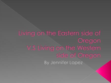  For the Western side of Oregon I would live with my mom in Ontario Oregon the expenses would be very low because, financially my family supports me.