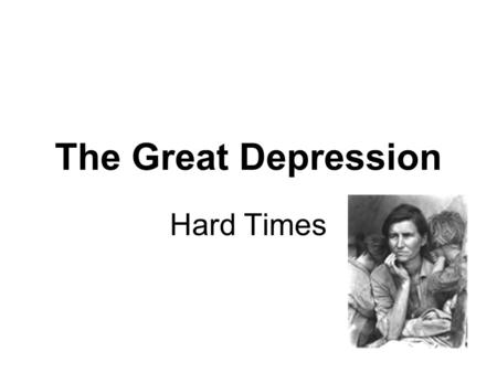 The Great Depression Hard Times. The Dust Bowl Many farmers go bankrupt because they had taken out loans to buy faming machinery and land, and cannot.