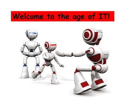 Welcome to the age of IT!. Android/Robot Imagine what android can do in our life ?