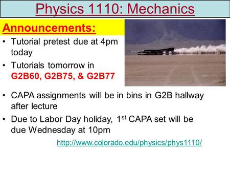 1 Physics 1110: Mechanics Tutorial pretest due at 4pm today Tutorials tomorrow in G2B60, G2B75, & G2B77 Web page: