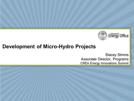 Development of Micro-Hydro Projects Stacey Simms Associate Director, Programs CREA Energy Innovations Summit.