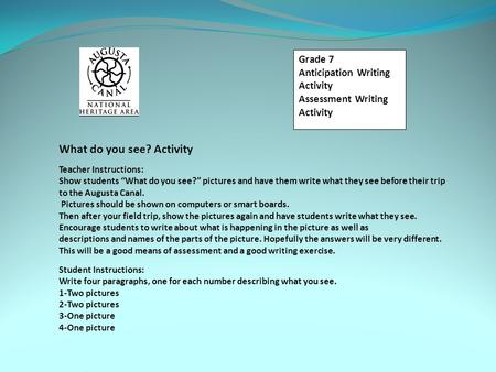 Grade 7 Anticipation Writing Activity Assessment Writing Activity What do you see? Activity Teacher Instructions: Show students “What do you see?” pictures.