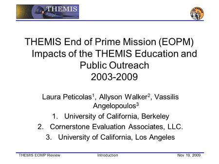 THEMIS EOMP ReviewIntroductionNov 19, 2009 THEMIS End of Prime Mission (EOPM) Impacts of the THEMIS Education and Public Outreach 2003-2009 Laura Peticolas.