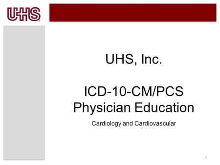 1 UHS, Inc. ICD-10-CM/PCS Physician Education Cardiology and Cardiovascular.