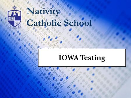 Nativity Catholic School IOWA Testing. 70 years of educational research and test development Form E Big Picture student’s classroom work homework projects.