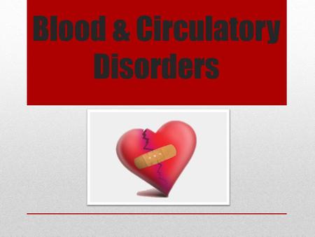 Blood & Circulatory Disorders. PART 1: BLOOD DISORDERS.