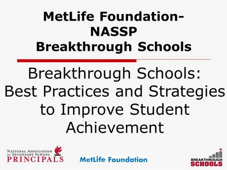 MetLife Foundation- NASSP Breakthrough Schools Breakthrough Schools: Best Practices and Strategies to Improve Student Achievement.