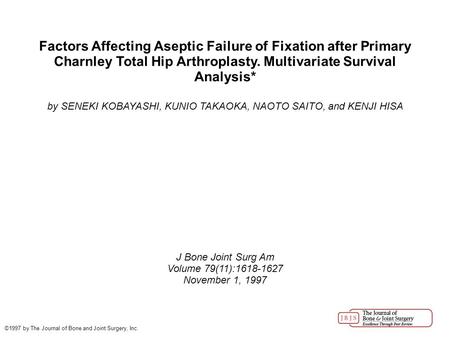 Factors Affecting Aseptic Failure of Fixation after Primary Charnley Total Hip Arthroplasty. Multivariate Survival Analysis* by SENEKI KOBAYASHI, KUNIO.