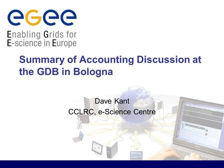 Summary of Accounting Discussion at the GDB in Bologna Dave Kant CCLRC, e-Science Centre.