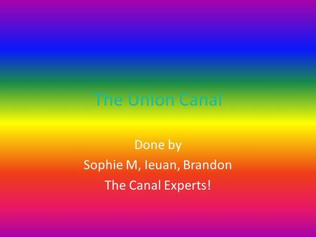 The Union Canal Done by Sophie M, Ieuan, Brandon The Canal Experts!