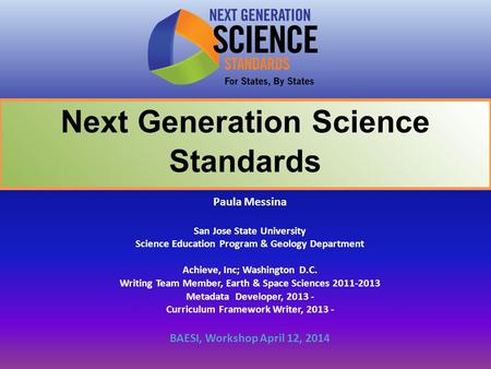 Next Generation Science Standards Paula Messina San Jose State University Science Education Program & Geology Department Achieve, Inc; Washington D.C.
