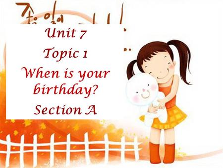 Unit 7 Topic 1 When is your birthday? Section A.