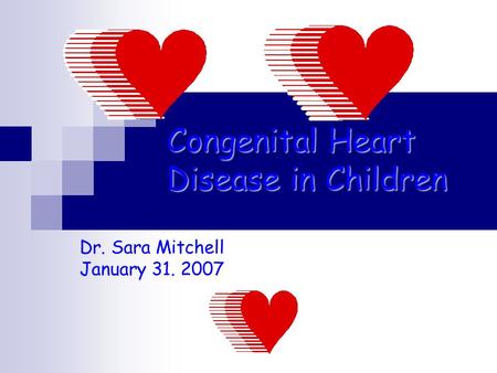 Congenital Heart Disease in Children Dr. Sara Mitchell January 31. 2007.