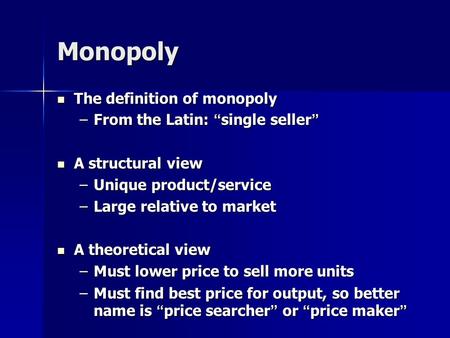 Monopoly The definition of monopoly The definition of monopoly –From the Latin: “single seller” A structural view A structural view –Unique product/service.