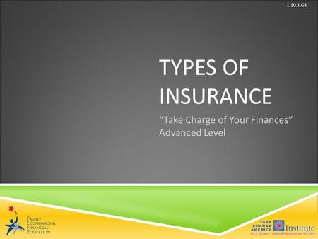 © Family Economics & Financial Education – Updated May 2012 – Types of Insurance – Slide 1 Funded by a grant from Take Charge America, Inc. to the Norton.