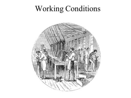 Working Conditions. Goal of Today The objective of today will be to show what life was like for the workers in the factories.