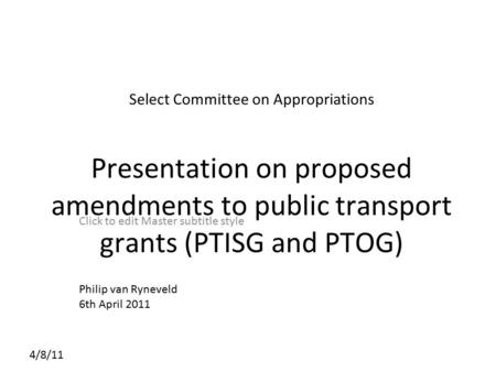 Click to edit Master subtitle style 4/8/11 Select Committee on Appropriations Presentation on proposed amendments to public transport grants (PTISG and.