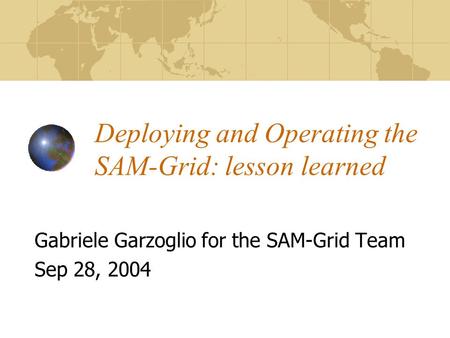 Deploying and Operating the SAM-Grid: lesson learned Gabriele Garzoglio for the SAM-Grid Team Sep 28, 2004.