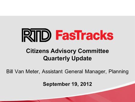 Citizens Advisory Committee Quarterly Update Bill Van Meter, Assistant General Manager, Planning September 19, 2012.