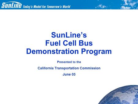 11/08/01 1 SunLine’s Fuel Cell Bus Demonstration Program Presented to the California Transportation Commission June 03.