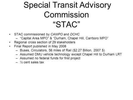 Special Transit Advisory Commission “STAC” STAC commissioned by CAMPO and DCHC –“Capital Area MPO” & “Durham, Chapel Hill, Carrboro MPO” Regional cross.