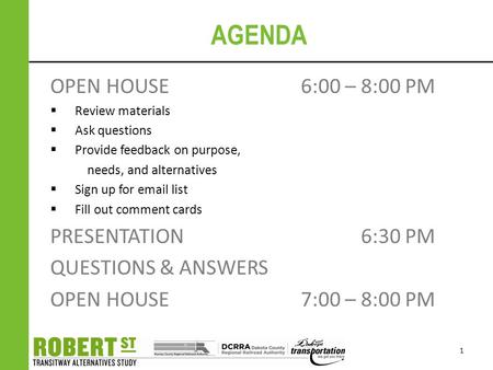 AGENDA OPEN HOUSE 6:00 – 8:00 PM  Review materials  Ask questions  Provide feedback on purpose, needs, and alternatives  Sign up for email list  Fill.