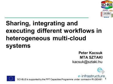 Sharing, integrating and executing different workflows in heterogeneous multi-cloud systems Peter Kacsuk MTA SZTAKI SCI-BUS is supported.