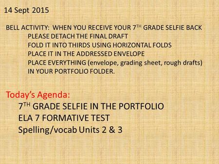 14 Sept 2015 BELL ACTIVITY: WHEN YOU RECEIVE YOUR 7 TH GRADE SELFIE BACK PLEASE DETACH THE FINAL DRAFT FOLD IT INTO THIRDS USING HORIZONTAL FOLDS PLACE.