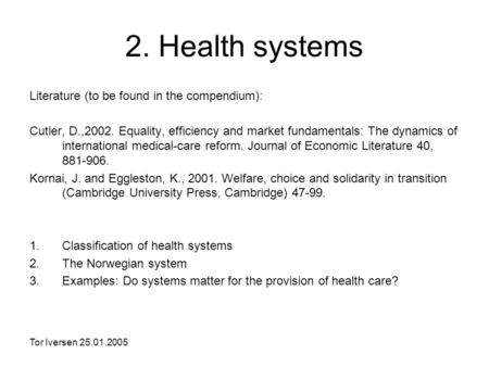 Tor Iversen 25.01.2005 2. Health systems Literature (to be found in the compendium): Cutler, D.,2002. Equality, efficiency and market fundamentals: The.