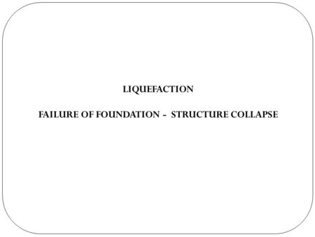 LIQUEFACTION FAILURE OF FOUNDATION - STRUCTURE COLLAPSE.